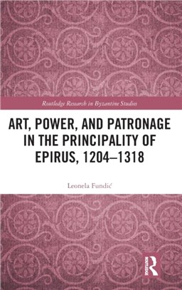 Art, Power, and Patronage in the Principality of Epirus, 1204-1318