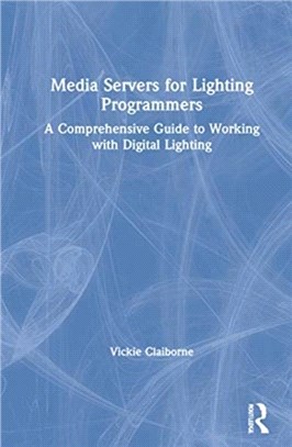 Media Servers for Lighting Programmers：A Comprehensive Guide to Working with Digital Lighting