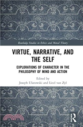 Virtue, Narrative, and the Self：Explorations of Character in the Philosophy of Mind and Action
