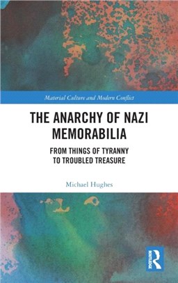 The Anarchy of Nazi Memorabilia：From Things of Tyranny to Troubled Treasure