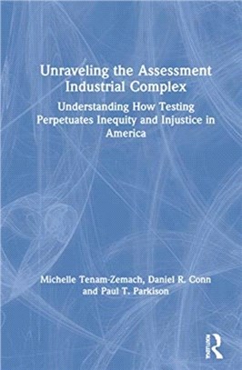 Unraveling the Assessment Industrial Complex：Understanding How Testing Perpetuates Inequity and Injustice in America