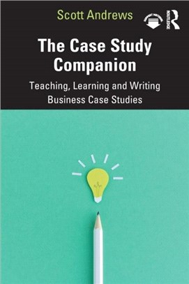 The Case Study Companion：Teaching, Learning and Writing Business Case Studies