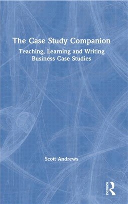 The Case Study Companion：Teaching, Learning and Writing Business Case Studies