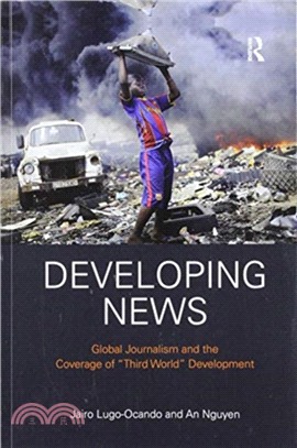 Developing News：Global journalism and the coverage of "Third World" development