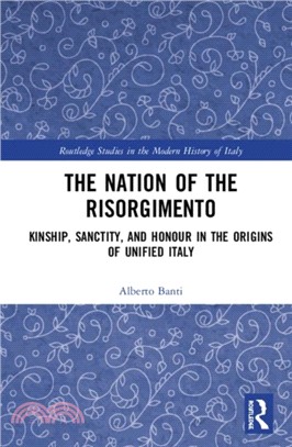 The Nation of the Risorgimento：Kinship, Sanctity, and Honour in the Origins of Unified Italy