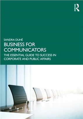 Business for Communicators：The Essential Guide to Success in Corporate and Public Affairs