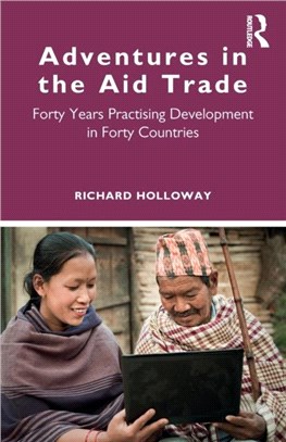 Adventures in the Aid Trade：Forty Years Practising Development in Forty Countries