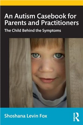 An autism casebook for parents and practitioners :the child behind the symptoms /