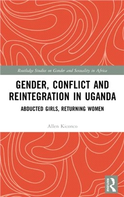 Gender, Conflict and Reintegration in Uganda：Abducted Girls, Returning Women
