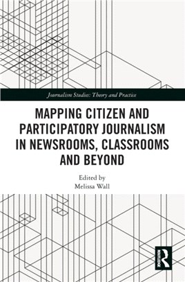 Mapping Citizen and Participatory Journalism in Newsrooms, Classrooms and Beyond