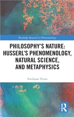 Philosophy's Nature：Husserl's Phenomenology, Natural Science, and Metaphysics