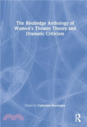 The Routledge Anthology of Women's Theatre Theory and Dramatic Criticism