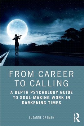 From career to calling :a depth psychology guide to soul-making work in darkening times /