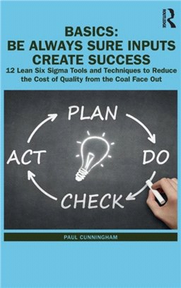 Be Always Sure Inputs Create Success：12 Lean Six Sigma Tools and Techniques to Reduce the Cost of Quality from the Coal Face Out