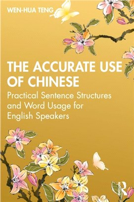 The Accurate Use of Chinese：Practical Sentence Structures and Word Usage for English Speakers