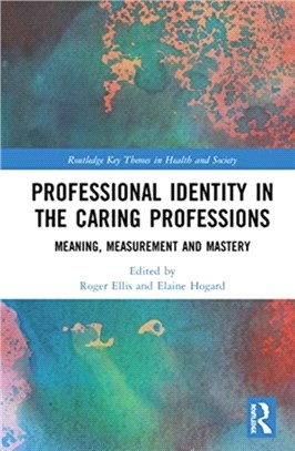 Professional Identity in the Caring Professions：Meaning, Measurement and Mastery