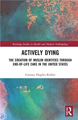 Actively Dying：The Creation of Muslim Identities through End-of-Life Care in the United States