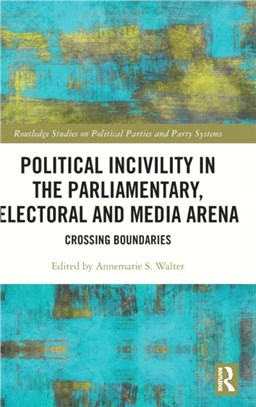 Political Incivility in the Parliamentary, Electoral and Media Arena：Crossing Boundaries