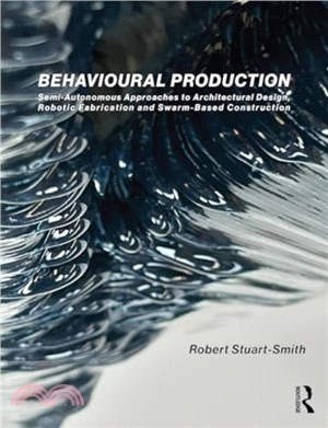 Behavioural Production：Semi-Autonomous Approaches to Architectural Design, Robotic Fabrication and Collective Robotic Construction