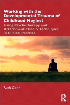 Working with the Developmental Trauma of Childhood Neglect：Using Psychotherapy and Attachment Theory Techniques in Clinical Practice