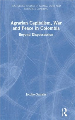 Agrarian Capitalism, War and Peace in Colombia：Beyond Dispossession