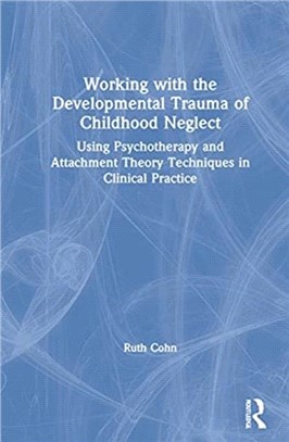 Working with the Developmental Trauma of Childhood Neglect：Using Psychotherapy and Attachment Theory Techniques in Clinical Practice