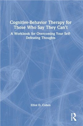 Cognitive Behavior Therapy for Those Who Say They Can't：A Workbook for Overcoming Your Self-Defeating Thoughts