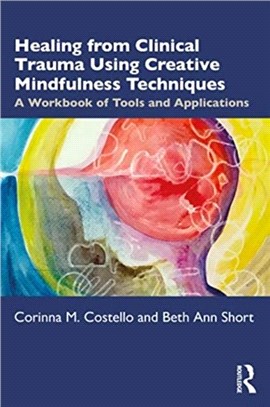 Healing from Clinical Trauma Using Creative Mindfulness Techniques：A Workbook of Tools and Applications