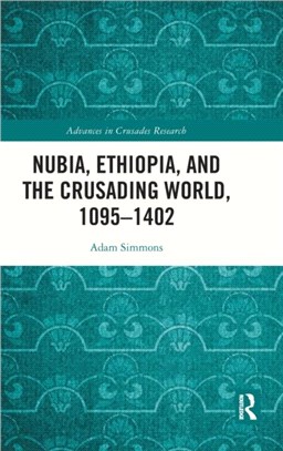 Nubia, Ethiopia, and the Crusading World, 1095-1402
