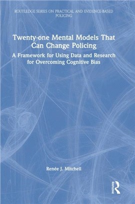 Twenty-one Mental Models That Can Change Policing：A Framework for Using Data and Research for Overcoming Cognitive Bias