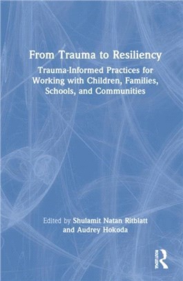 From Trauma to Resiliency：Trauma-Informed Practices for Working with Children, Families, Schools, and Communities