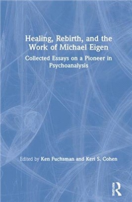 Healing, Rebirth and the Work of Michael Eigen：Collected Essays on a Pioneer in Psychoanalysis