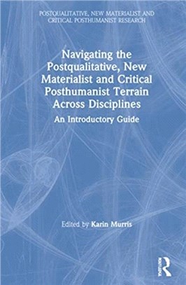 Navigating the Postqualitative, New Materialist and Critical Posthumanist Terrain Across Disciplines：An Introductory Guide