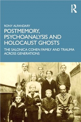 Postmemory, Psychoanalysis and Holocaust Ghosts：The Salonica Cohen Family and Trauma Across Generations