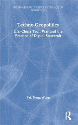 Techno-Geopolitics：US-China Tech War and the Practice of Digital Statecraft