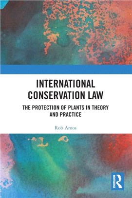 International Conservation Law：The Protection of Plants in Theory and Practice