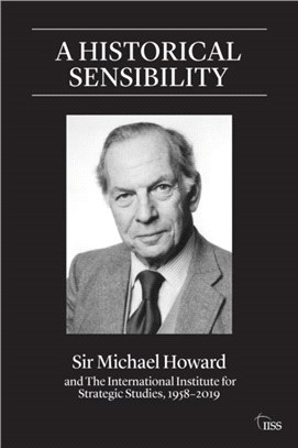 A Historical Sensibility：Sir Michael Howard and The International Institute for Strategic Studies, 1958-2019