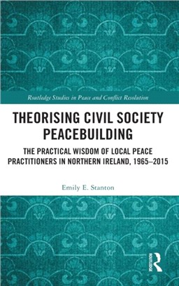 Theorising Civil Society Peacebuilding：The Practical Wisdom of Local Peace Practitioners in Northern Ireland, 1965-2015