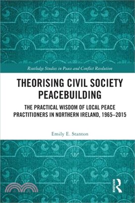 Theorising Civil Society Peacebuilding: The Practical Wisdom of Local Peace Practitioners in Northern Ireland, 1965-2015