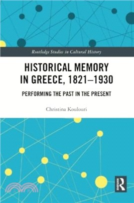 Historical Memory in Greece, 1821??930：Performing the Past in the Present