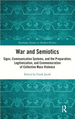 War and Semiotics：Signs, Communication Systems, and the Preparation, Legitimization, and Commemoration of Collective Mass Violence