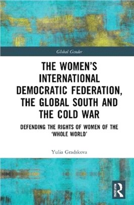 The Women's International Democratic Federation, the Global South and the Cold War：Defending the Rights of Women of the 'Whole World'