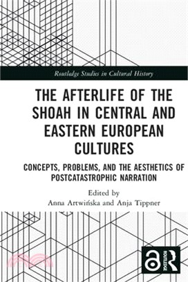 The Afterlife of the Shoah in Central and Eastern European Cultures: Concepts, Problems, and the Aesthetics of Postcatastrophic Narration