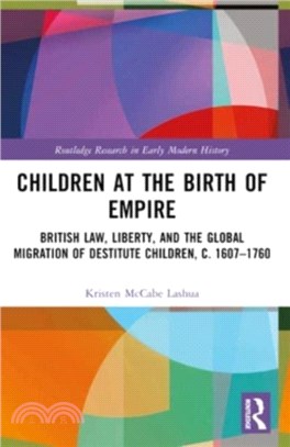 Children at the Birth of Empire：British Law, Liberty, and the Global Migration of Destitute Children, c. 1607??760