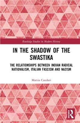 In the Shadow of the Swastika：The Relationships Between Indian Radical Nationalism, Italian Fascism and Nazism