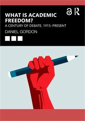 What Is Academic Freedom?: A Century of Debate, 1915 - Present