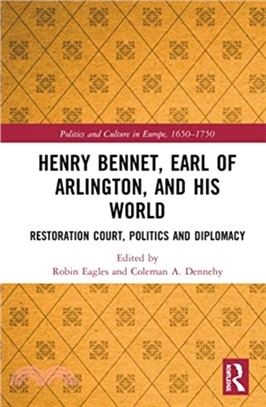 Henry Bennet, Earl of Arlington, and his World：Restoration Court, Politics and Diplomacy