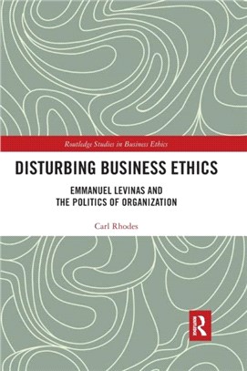 Disturbing Business Ethics：Emmanuel Levinas and the Politics of Organization