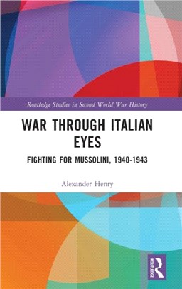 War Through Italian Eyes：Fighting for Mussolini, 1940-1943