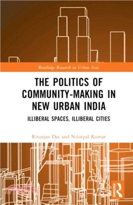 The Politics of Community-making in New Urban India：Illiberal Spaces, Illiberal Cities